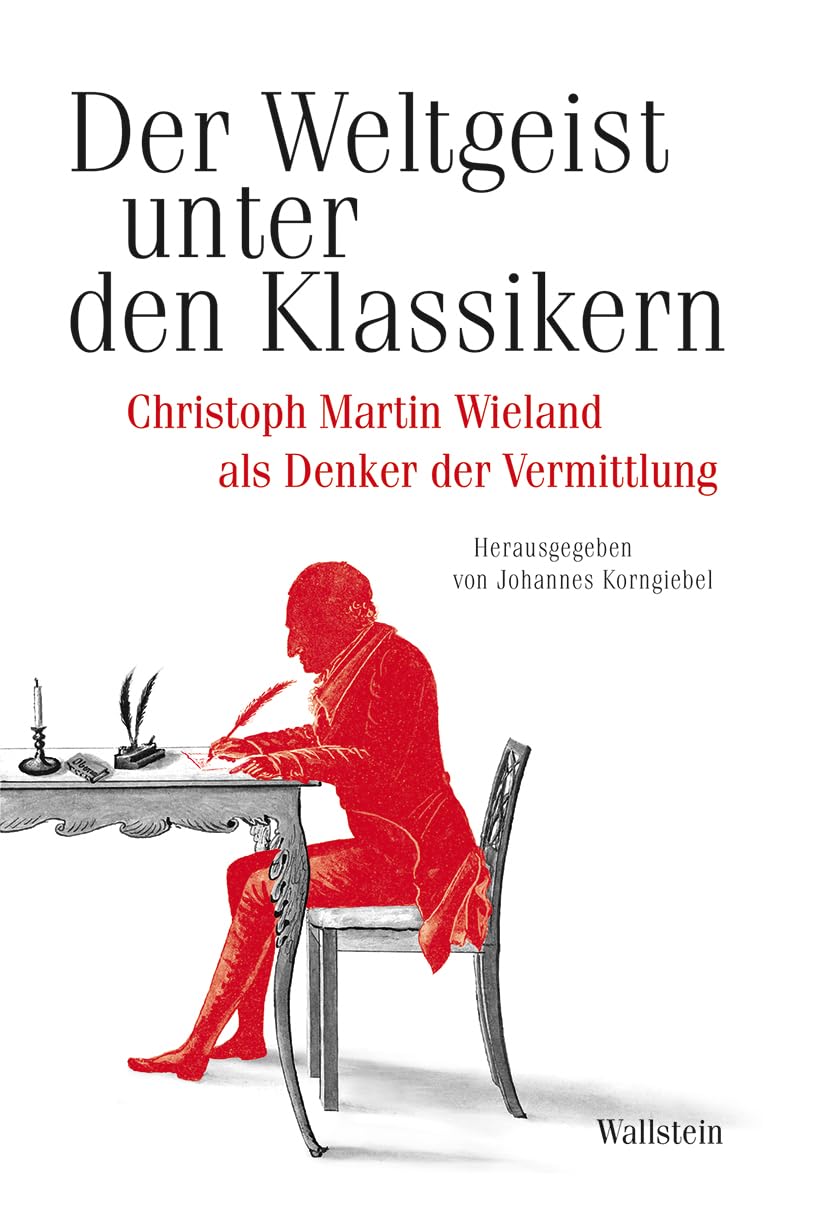 Der Weltgeist unter den Klassikern.: Christoph Martin Wieland als Denker der Vermittlung