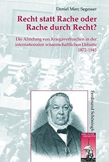 Recht statt Rache oder Rache durch Recht?: Die Ahndung von Kriegsverbrechen in der internationalen fachwissenschaftlichen Debatte 1872-1945 (Krieg in der Geschichte)