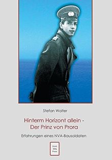 Hinterm Horizont allein - Der Prinz von Prora: Erfahrungen eines NVA Bausoldaten