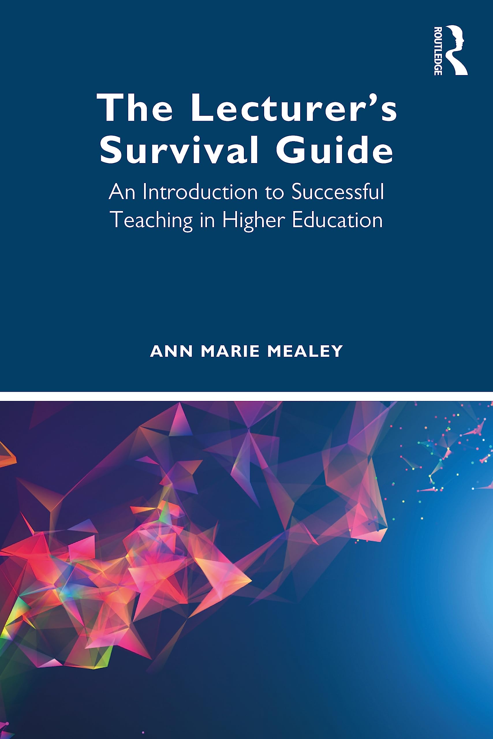 The Lecturer’s Survival Guide: An Introduction to Successful Teaching in Higher Education