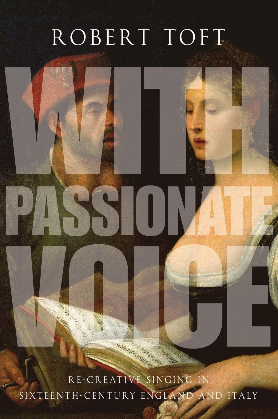 With Passionate Voice: Re-Creative Singing in Sixteenth-Century England and Italy