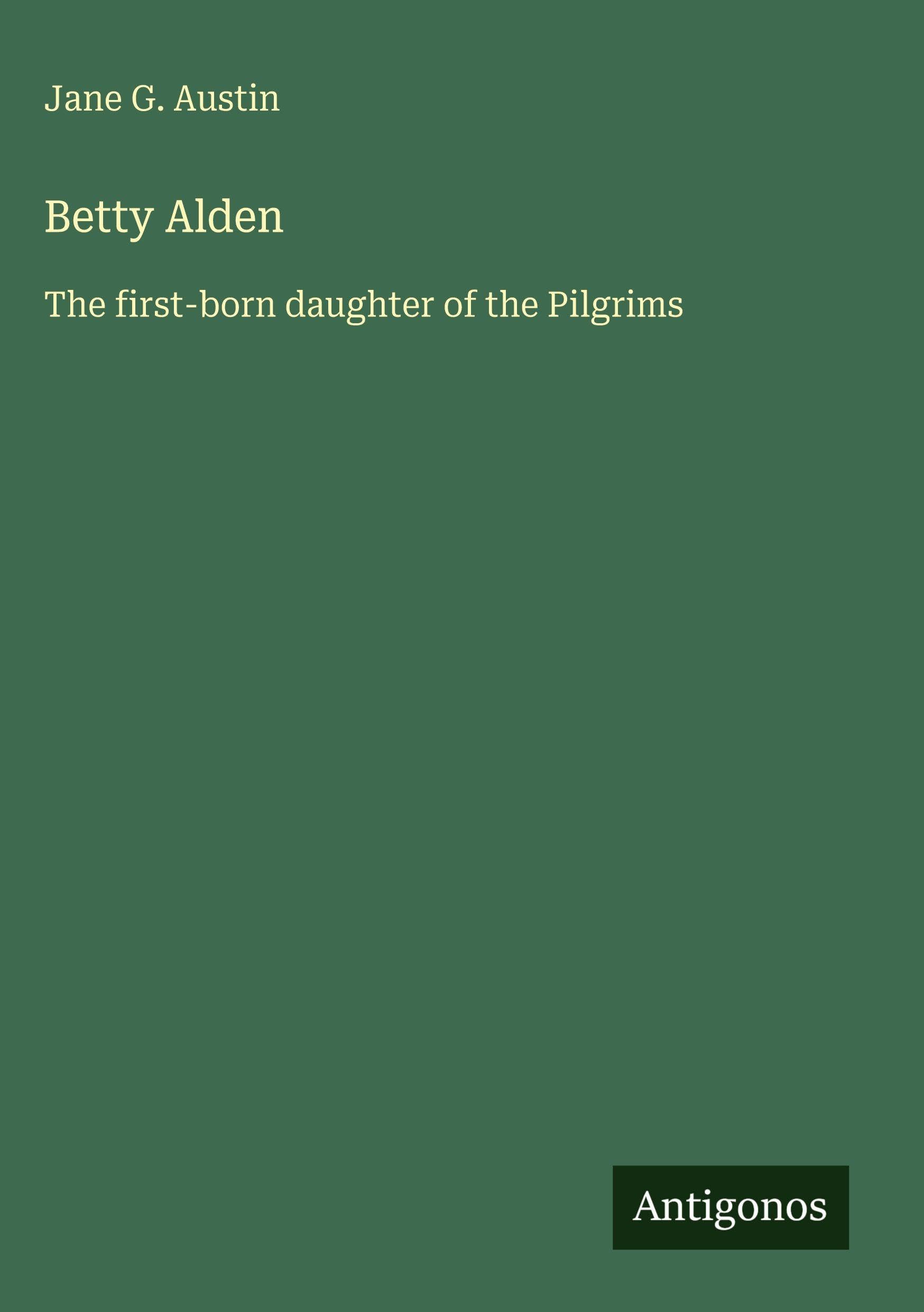 Betty Alden: The first-born daughter of the Pilgrims