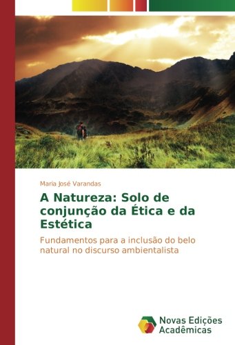 A Natureza: Solo de conjunção da Ética e da Estética: Fundamentos para a inclusão do belo natural no discurso ambientalista