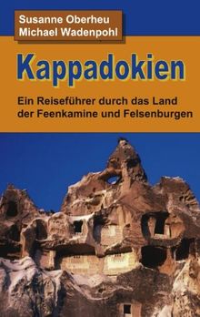 Kappadokien: Ein Reiseführer durch das Land der Feenkamine und Felsenburgen