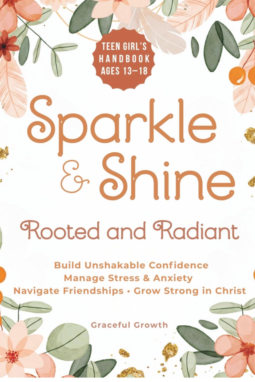 Sparkle & Shine: Rooted and Radiant: Teen Girl’s Handbook to Build Unshakable Confidence, Manage Stress & Anxiety, Navigate Friendships, and Grow Strong in Christ (Sparkle & Shine Series)