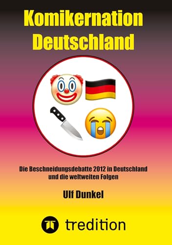 Komikernation Deutschland: Die Beschneidungsdebatte 2012 in Deutschland und die weltweiten Folgen