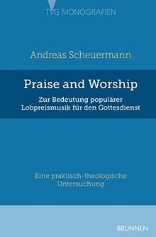 Praise and Worship: Zur Bedeutung populärer Lobpreismusik für den Gottesdienst (TVG - Monographien)