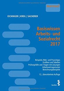 Basiswissen Arbeits- und Sozialrecht 2017: Beispiele, Web- und Grafiktipps - Grafiken und Tabellen - Prüfungsfälle und -fragen mit Lösungen - Arbeitsvertragsmuster - Berechnungsbeispiele