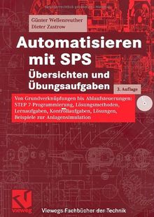 Automatisieren mit SPS  Übersichten und Übungsaufgaben: Von Grundverknüpfungen bis Ablaufsteuerungen: STEP 7-Programmierung, Lösungsmethoden, ... (Viewegs Fachbücher der Technik)