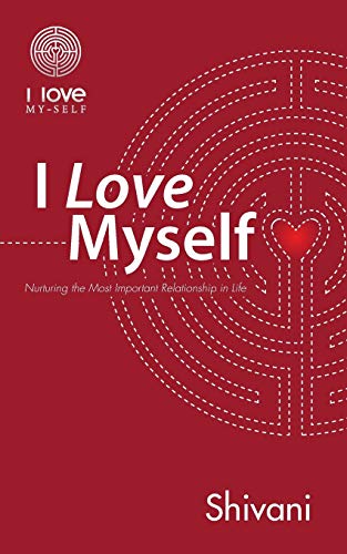 I Love Myself: Nurturing the Most Important Relationship in Life