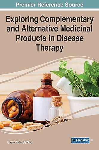 Exploring Complementary and Alternative Medicinal Products in Disease Therapy (Advances in Medical Diagnosis, Treatment, and Care)