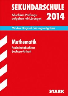Abschluss-Prüfungsaufgaben Sekundarschule Sachsen-Anhalt / Mathematik 2014: Mit den Original-Prüfungsaufgaben mit Lösungen.