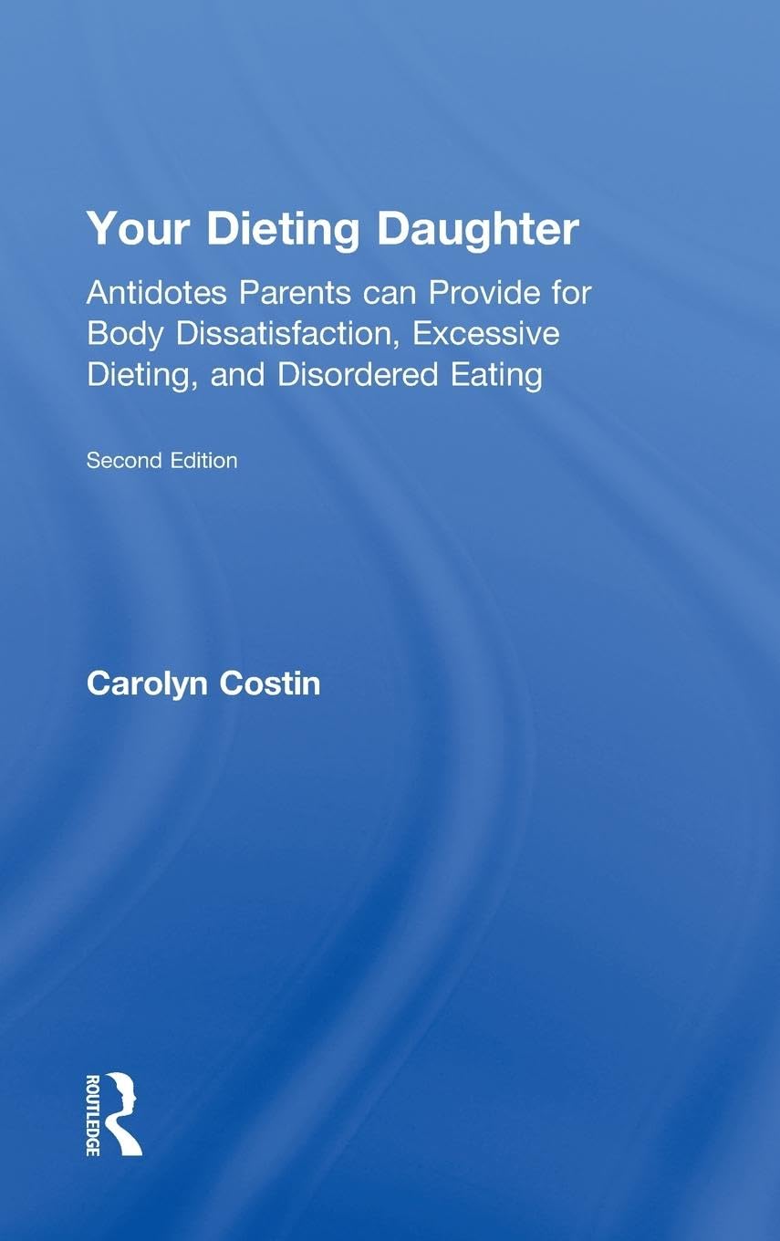 Your Dieting Daughter: Antidotes Parents can Provide for Body Dissatisfaction, Excessive Dieting, and Disordered Eating