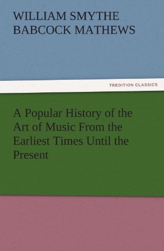 A Popular History of the Art of Music From the Earliest Times Until the Present (TREDITION CLASSICS)