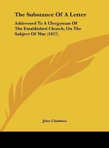 The Substance Of A Letter: Addressed To A Clergyman Of The Established Church, On The Subject Of War (1827)