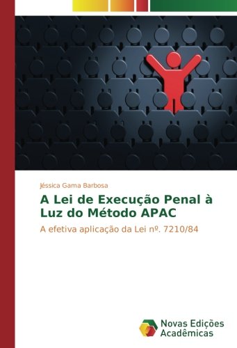 A Lei de Execução Penal à Luz do Método APAC: A efetiva aplicação da Lei nº. 7210/84
