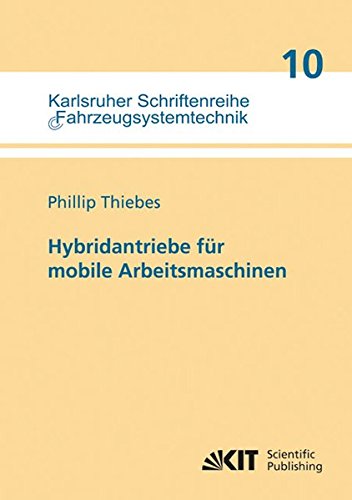 Hybridantriebe für Mobile Arbeitsmaschinen (Karlsruher Schriftenreihe Fahrzeugsystemtechnik / Institut für Fahrzeugsystemtechnik)