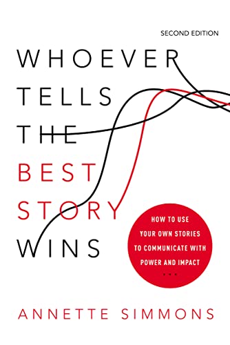 Annette Simmons Whoever Tells The Best Story Wins, How To Use Your Own Stories To Communicate With Power And Impact