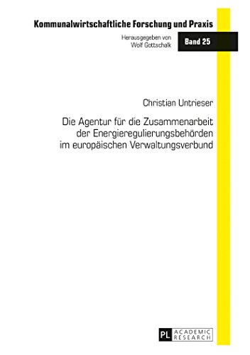 Die Agentur für die Zusammenarbeit der Energieregulierungsbehörden im europäischen Verwaltungsverbund (Kommunalwirtschaftliche Forschung und Praxis)