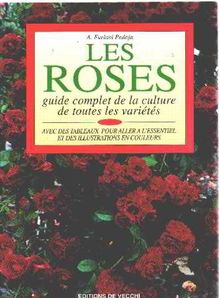 Les roses : guide complet de la culture de toutes les variétés