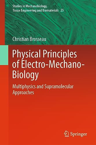 Physical Principles of Electro-Mechano-Biology: Multiphysics and Supramolecular Approaches (Studies in Mechanobiology, Tissue Engineering and Biomaterials, 25, Band 25)
