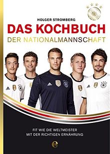 Das Kochbuch der Nationalmannschaft: Fit wie die Weltmeister mit der richtigen Ernährung