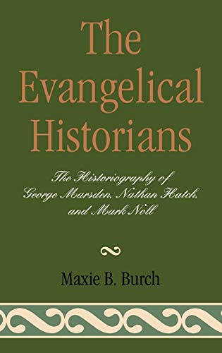 The Evangelical Historians: The Historiography of George Marsden, Nathan Hatch, and Mark Noll