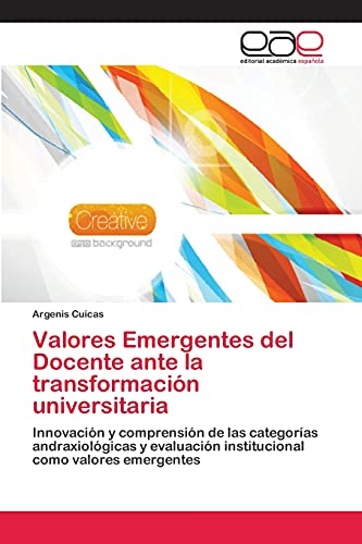 Valores Emergentes del Docente ante la transformación universitaria: Innovación y comprensión de las categorías andraxiológicas y evaluación institucional como valores emergentes