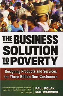 The Business Solution to Poverty: Designing Products and Services for Three Billion New Customers