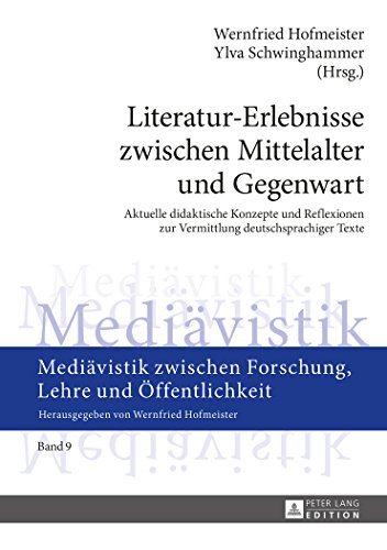 Literatur-Erlebnisse zwischen Mittelalter und Gegenwart: Aktuelle didaktische Konzepte und Reflexionen zur Vermittlung deutschsprachiger Texte ... zwischen Forschung, Lehre und Öffentlichkeit)