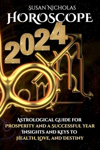 Horoscope 2024: Astrological Guide for Prosperity and a Successful Year. Insights and Keys to Health, Love, and Destiny.