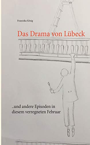 Das Drama von Lübeck: ... und andere Episoden in diesem verregneten Februar