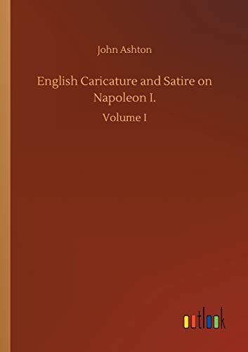 English Caricature and Satire on Napoleon I.: Volume I