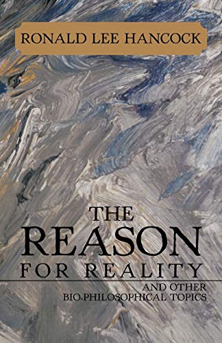 The Reason for Reality: And Other Bio-Philosophical Topics