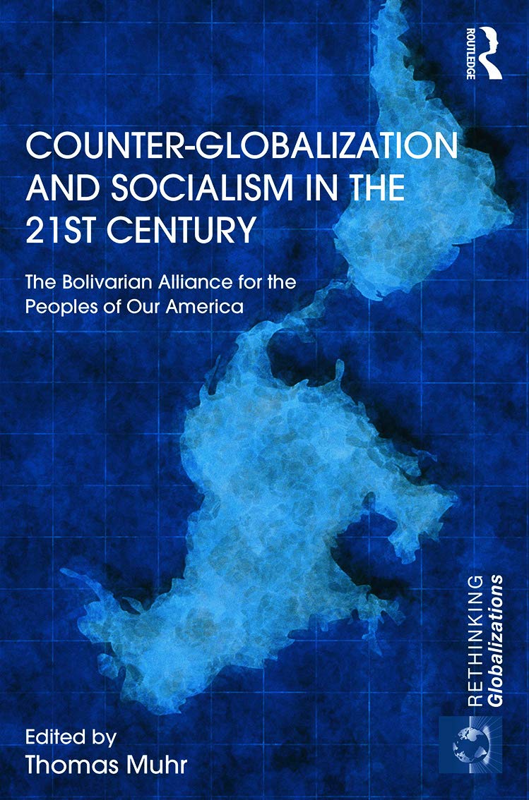 Counter-Globalization and Socialism in the 21st Century: The Bolivarian Alliance for the Peoples of Our America (Rethinking Globalizations, Band 45)