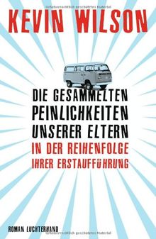 Die gesammelten Peinlichkeiten unserer Eltern in der Reihenfolge ihrer Erstaufführung: Roman