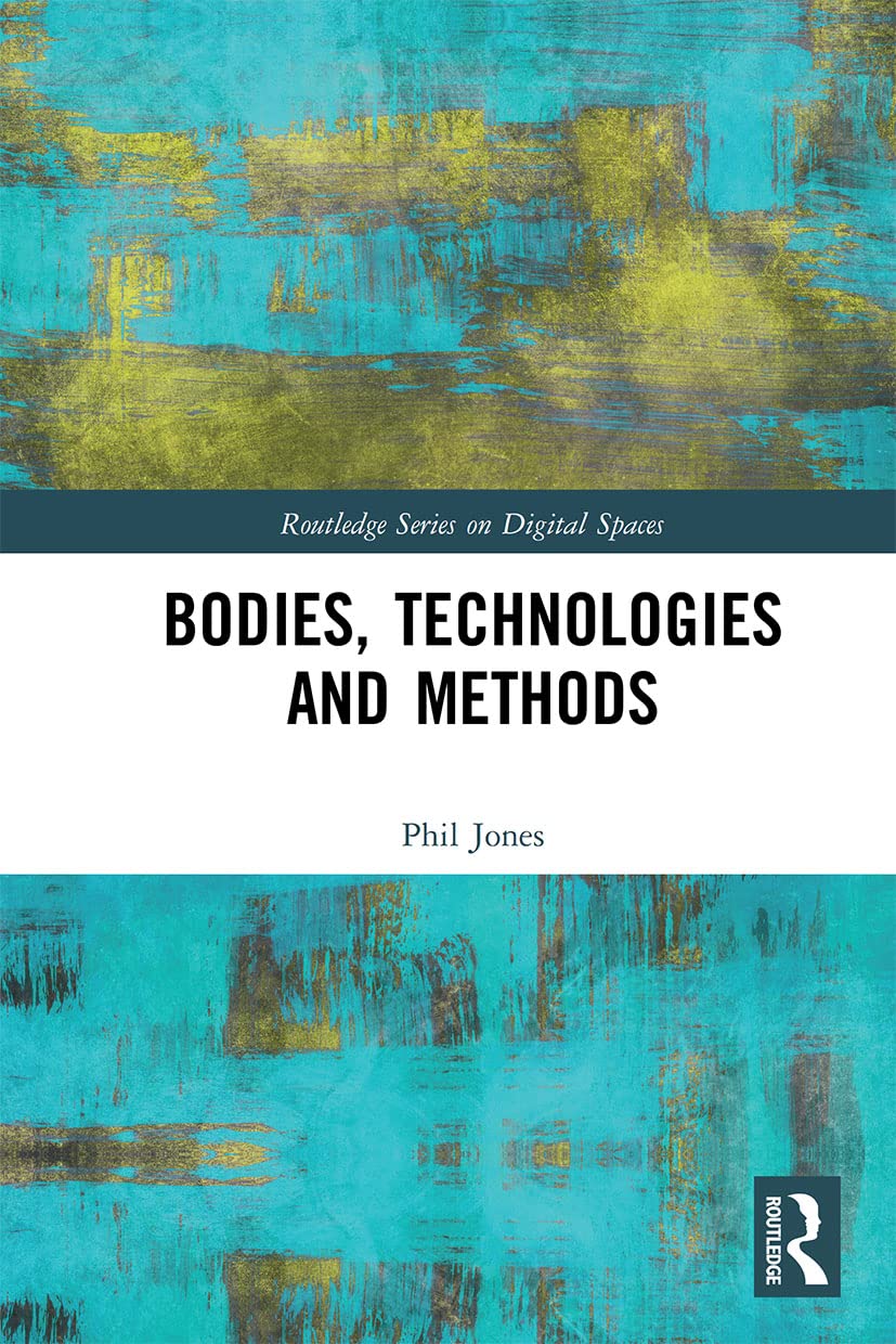 Bodies, Technologies and Methods (Routledge Series on Digital Spaces)