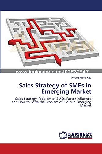 Sales Strategy of SMEs in Emerging Market: Sales Strategy, Problem of SMEs, Factor Influence and How to Solve the Problem of SMEs in Emerging Market