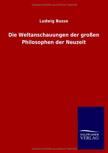 Die Weltanschauungen der großen Philosophen der Neuzeit
