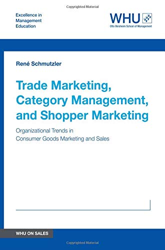 Trade Marketing, Category Management, and Shopper Marketing: Organizational Trends in Consumer Goods Marketing and Sales