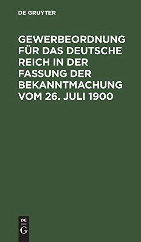 Gewerbeordnung für das Deutsche Reich in der Fassung der Bekanntmachung vom 26. Juli 1900: Text-Ausgabe mit ausführlichem Sachregister
