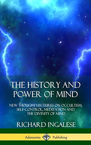 The History and Power of Mind: New Thought Lectures on Occultism, Self-Control, Meditation and the Divinity of Mind (Hardcover)