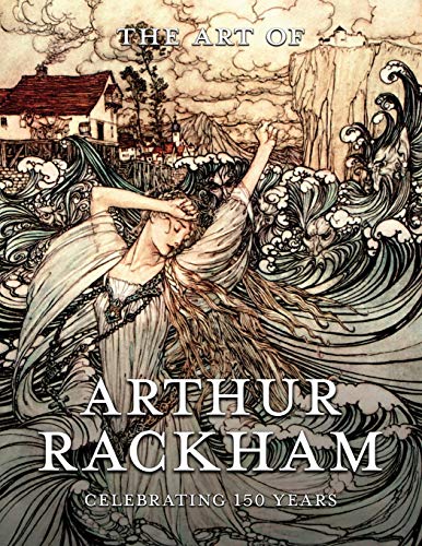 Pook Press The Art Of Arthur Rackham, Celebrating 150 Years Of The Great British Artist, Celebrating 150 Years Of The Great British Artist