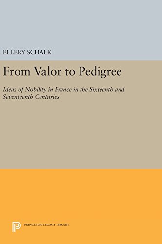 From Valor to Pedigree: Ideas of Nobility in France in the Sixteenth and Seventeenth Centuries (Princeton Legacy Library)