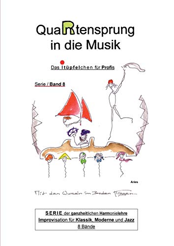 QuaRtensprung in die Musik: SERIE der ganzheitlichen Harmonielehre - Improvisation für Klassik, Moderne und Jazz, Band 8 - Das i-Tüpfelchen für Profis