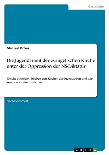 Die Jugendarbeit der evangelischen Kirche unter der Oppression der NS-Diktatur: Welche Strategien blieben den Kirchen zur Jugendarbeit und wie konnten sie damit agieren?