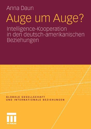 Auge Um Auge?: Intelligence-Kooperation in den deutsch-amerikanischen Beziehungen (Globale Gesellschaft und internationale Beziehungen) (German Edition)