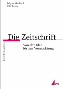 Die Zeitschrift: Von der Idee bis zur Vermarktung (Praktischer Journalismus)