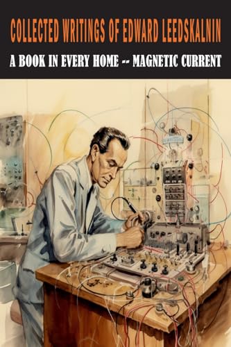 Collected Writings of Edward Leedskalnin: A Book in Every Home & Magnetic Current: A Book in Every Home &