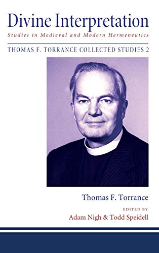 Divine Interpretation: Studies in Medieval and Modern Hermeneutics (Thomas F. Torrance: Collected Studies, Band 2)